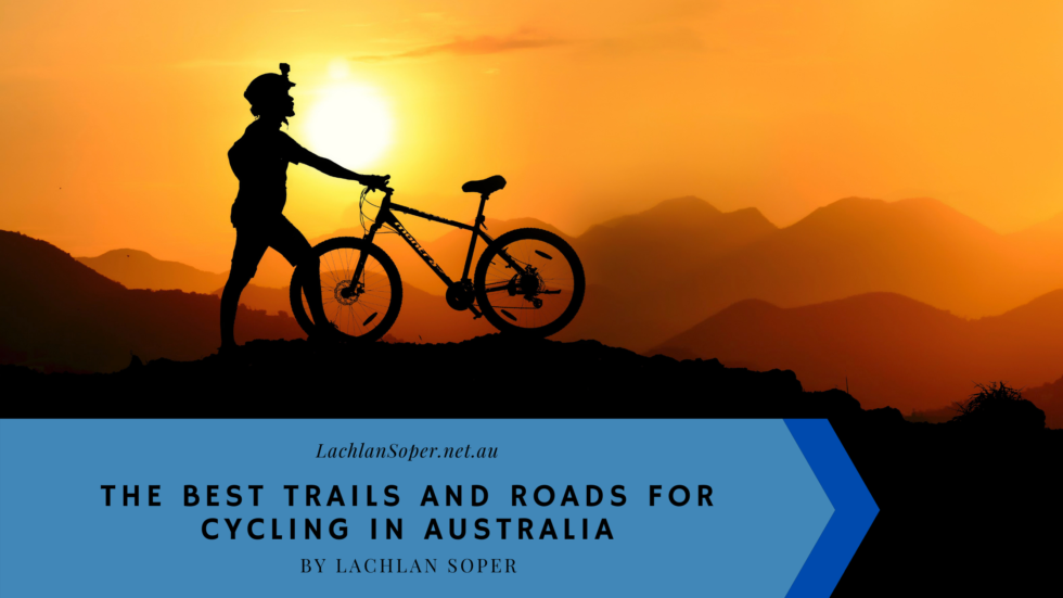 The Best Trails and Roads For Cycling in Australia Lachlan Soper